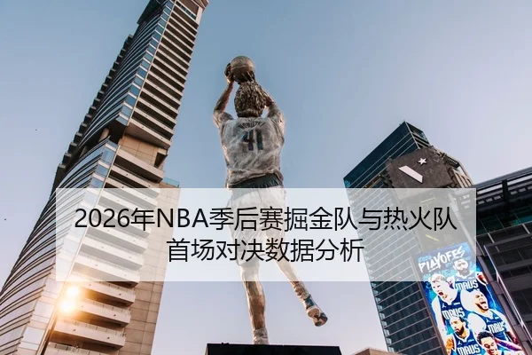 2026年NBA季后赛掘金队与热火队首场对决数据分析
