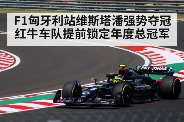 F1匈牙利站维斯塔潘强势夺冠 红牛车队提前锁定年度总冠军